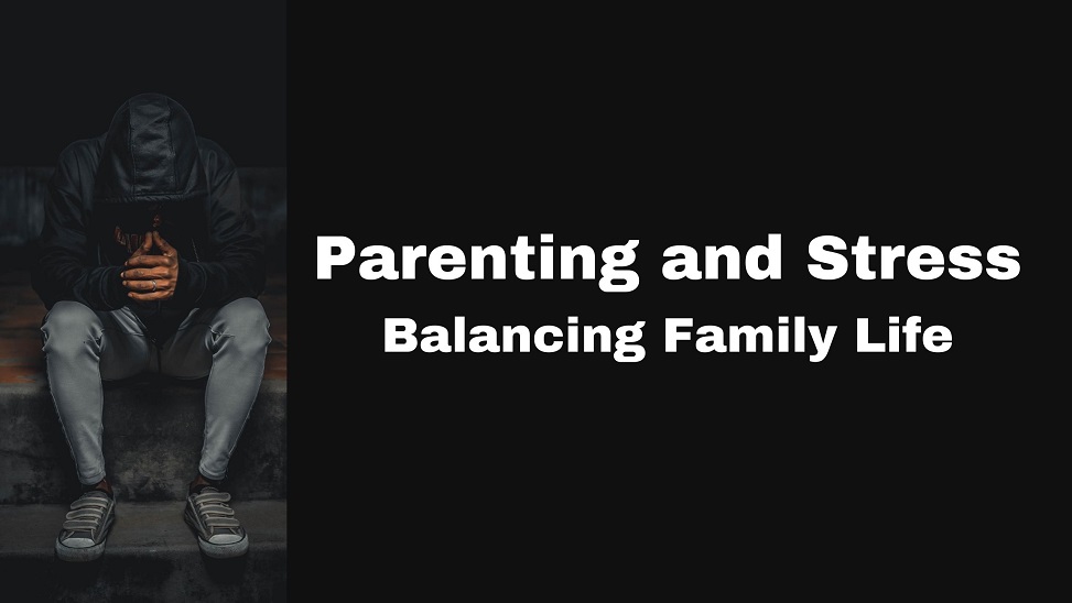 Parenting and Stress: Balancing Family Life