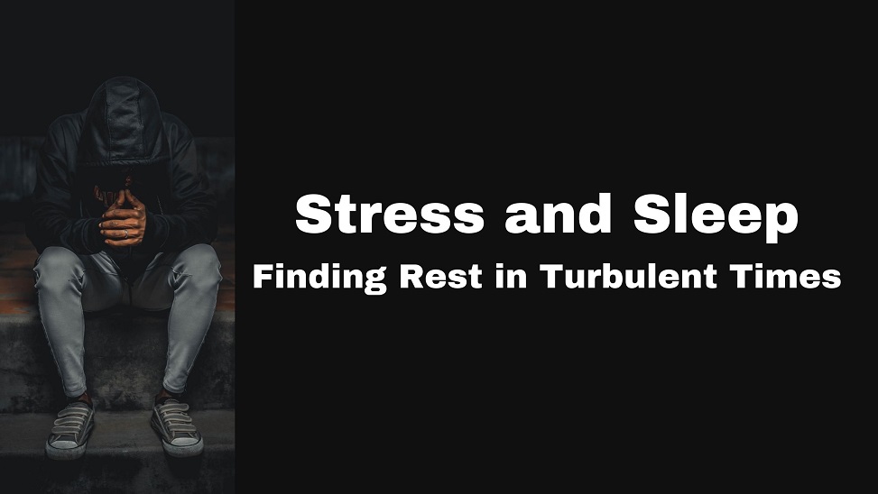 Stress and Sleep: Finding Rest in Turbulent Times