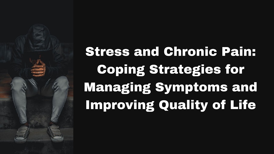 Stress and Chronic Pain: Coping Strategies for Managing Symptoms and Improving Quality of Life