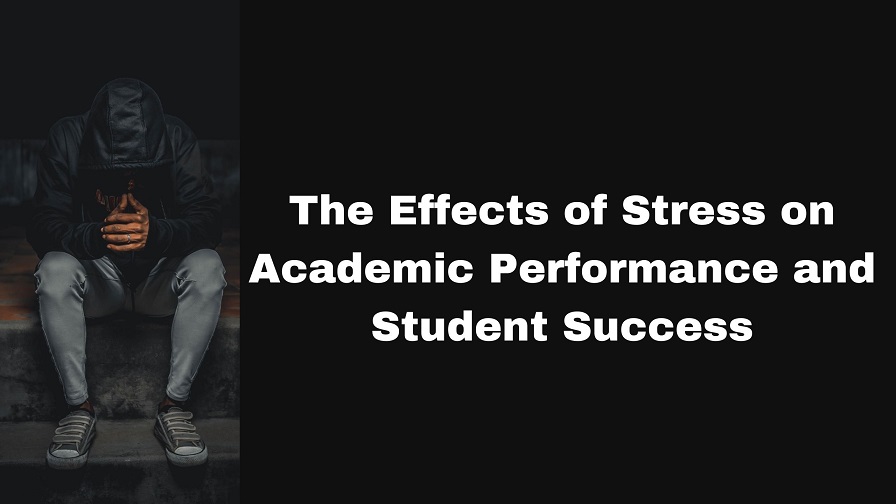 The Effects of Stress on Academic Performance and Student Success