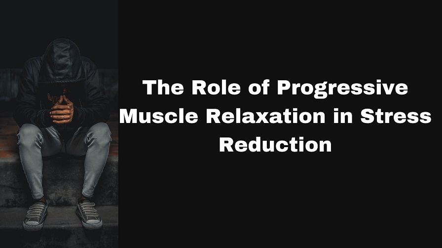 The Role of Progressive Muscle Relaxation in Stress Reduction