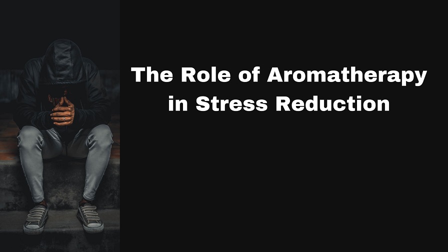 The Role of Aromatherapy in Stress Reduction