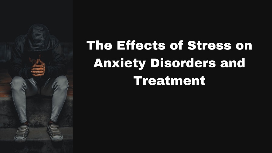 The Effects of Stress on Anxiety Disorders and Treatment